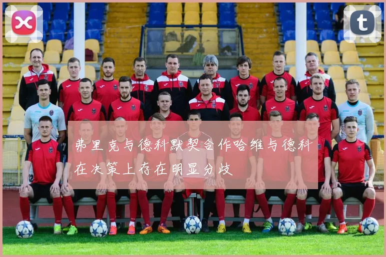 弗里克与德科默契合作哈维与德科在决策上存在明显分歧