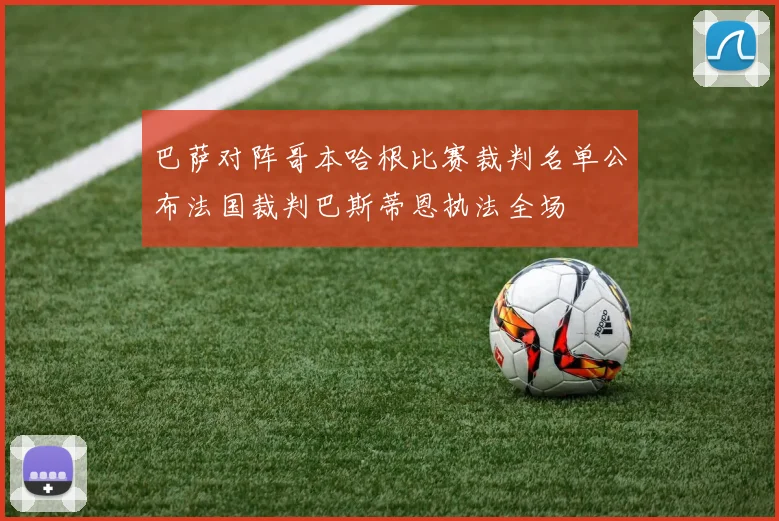 巴萨对阵哥本哈根比赛裁判名单公布法国裁判巴斯蒂恩执法全场